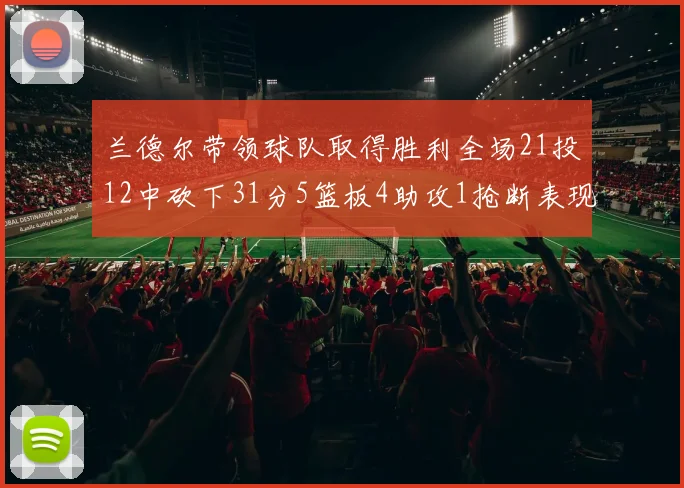 兰德尔带领球队取得胜利全场21投12中砍下31分5篮板4助攻1抢断表现出色